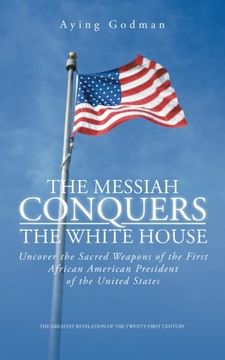 portada The Messiah Conquers the White House: Uncover the Sacred Weapons of the First African American President of the United States 