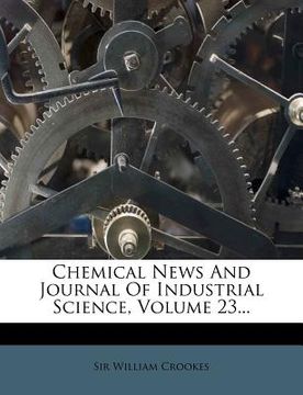 portada chemical news and journal of industrial science, volume 23... (en Inglés)