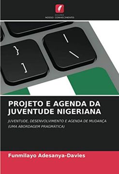 portada Projeto e Agenda da Juventude Nigeriana: Juventude, Desenvolvimento e Agenda de Mudança(Uma Abordagem Pragmática) (en Portugués)