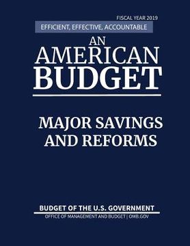 portada Major Savings and Reforms, Budget of the United States, Fiscal Year 2019: Efficient, Effective, Accountable An American Budget (in English)