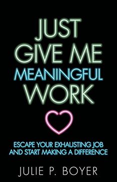 portada Just Give me Meaningful Work: Escape Your Exhausting job and Start Making a Difference (en Inglés)