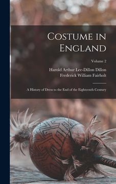 portada Costume in England: A History of Dress to the End of the Eighteenth Century; Volume 2 (en Inglés)