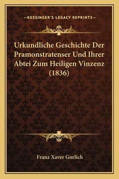 portada Urkundliche Geschichte Der Pramonstratenser Und Ihrer Abtei Zum Heiligen Vinzenz (1836) (en Alemán)