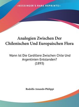 portada Analogien Zwischen Der Chilenischen Und Europaischen Flora: Wann Ist Die Cordillere Zwischen Chile Und Argentinien Entstanden? (1893) (in German)