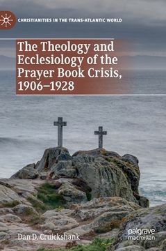 portada The Theology and Ecclesiology of the Prayer Book Crisis, 1906-1928 (en Inglés)
