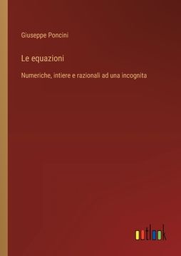 portada Le equazioni: Numeriche, intiere e razionali ad una incognita (en Francés)