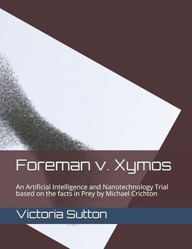 portada Foreman v. Xymos: A Nanotechnology Trial based the facts in Prey by Michael Crichton (en Inglés)