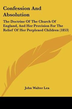 portada confession and absolution: the doctrine of the church of england, and her provision for the relief of her perplexed children (1853) (en Inglés)
