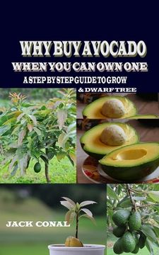 portada Why Buy Avocado When You Can Own One: A Step by Step Guide to Grow & Dwarf Tree (en Inglés)