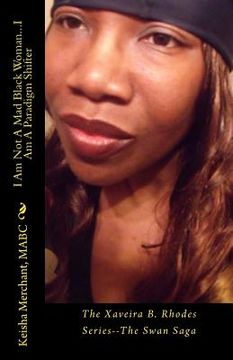portada I Am Not A Mad Black Woman...I Am A Paradigm Shifter: The Xaveira B. Rhodes Series--The Swan Saga (en Inglés)
