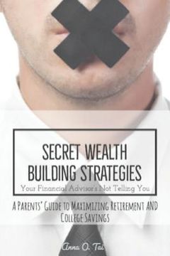 portada Secret Wealth Building Strategies Your Financial Advisor's Not Telling You: Parents' Guide to Maximizing Retirement and College Savings (en Inglés)