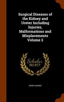 portada Surgical Diseases of the Kidney and Ureter Including Injuries, Malformations and Misplacements Volume 2 (en Inglés)