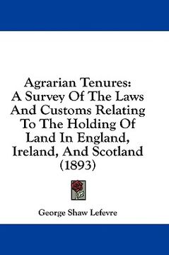 portada agrarian tenures: a survey of the laws and customs relating to the holding of land in england, ireland, and scotland (1893) (en Inglés)