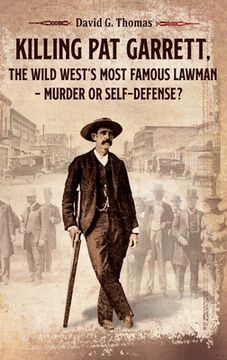 portada Killing Pat Garrett, The Wild West's Most Famous Lawman - Murder or Self-Defense? (en Inglés)