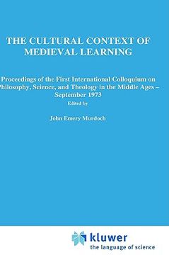 portada the cultural context of medieval learning: proceedings of the first international colloquium on philosophy, science, and theology in the middle ages s (en Inglés)
