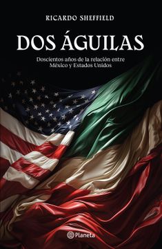 portada Dos Águilas. Doscientos Años de la Relación Entre México y Estados Unidos