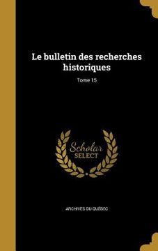 portada Le bulletin des recherches historiques; Tome 15 (en Francés)