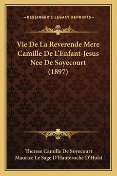 portada Vie De La Reverende Mere Camille De L'Enfant-Jesus Nee De Soyecourt (1897) (en Francés)