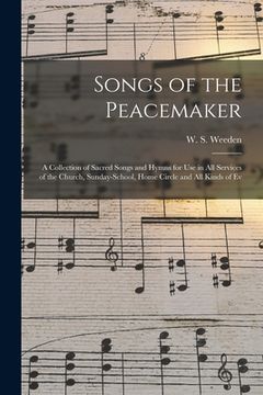 portada Songs of the Peacemaker: a Collection of Sacred Songs and Hymns for Use in All Services of the Church, Sunday-school, Home Circle and All Kinds