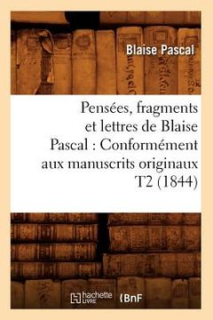 portada Pensées, Fragments Et Lettres de Blaise Pascal: Conformément Aux Manuscrits Originaux T2 (1844) (en Francés)