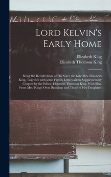 portada Lord Kelvin's Early Home; Being the Recollections of His Sister the Late Mrs. Elizabeth King, Together With Some Family Letters and a Supplementary Ch (en Inglés)