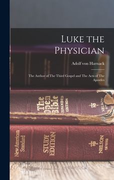 portada Luke the Physician: The Author of The Third Gospel and The Acts of The Apostles (en Inglés)