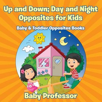 portada Up and Down; Day and Night: Opposites for Kids - Baby & Toddler Opposites Books (en Inglés)