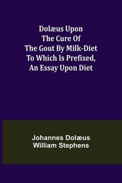 portada Dolæus upon the cure of the gout by milk-diet To which is prefixed, an essay upon diet (in English)