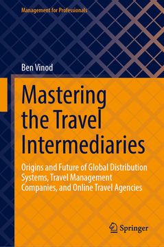 portada Mastering the Travel Intermediaries: Origins and Future of Global Distribution Systems, Travel Management Companies, and Online Travel Agencies (in English)