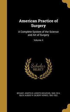 portada American Practice of Surgery: A Complete System of the Science and Art of Surgery; Volume 4 (in English)
