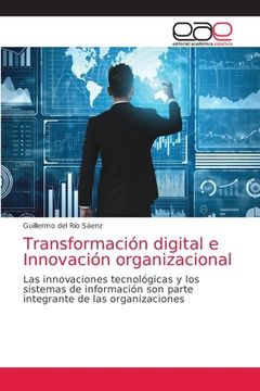 portada Transformación Digital e Innovación Organizacional: Las Innovaciones Tecnológicas y los Sistemas de Información son Parte Integrante de las Organizaciones (in Spanish)