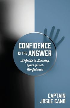 portada Confidence is the Answer: A Guide to Develop Your Inner Confidence (en Inglés)