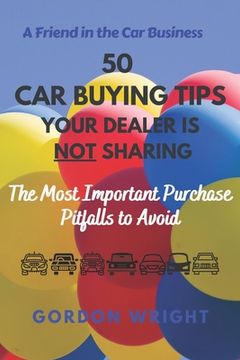 portada 50 Car Buying Tips Your Dealer is NOT Sharing: The Most Important Purchase Pitfalls to Avoid (en Inglés)