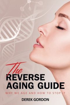 portada The Reverse Aging Guide: Why We Age and How to Stop it (en Inglés)