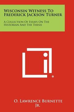 portada wisconsin witness to frederick jackson turner: a collection of essays on the historian and the thesis (en Inglés)
