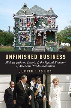 portada Unfinished Business: Michael Jackson, Detroit, and the Figural Economy of American Deindustrialization
