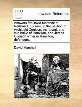portada answers for david marshall of neilsland, pursuer, to the petition of archibald cunison, merchant, and late bailie of hamilton, and james cunison write