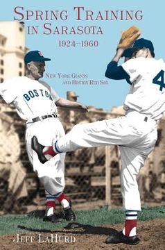 portada Spring Training in Sarasota, 1924-1960: New York Giants and Boston Red Sox (en Inglés)