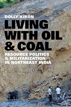 portada Living With oil and Coal: Resource Politics and Militarization in Northeast India (Culture, Place, and Nature) (en Inglés)