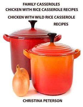portada Family Casseroles, Chicken With Rice Casserole Recipes, Chicken With Wild Rice Casserole Recipes: Every title has a space for notes, Some ingredients (en Inglés)