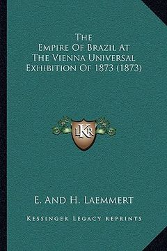 portada the empire of brazil at the vienna universal exhibition of 1873 (1873) (en Inglés)