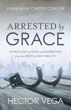 portada Arrested by Grace: The True Story of Death and Resurrection From the Streets of new York City 