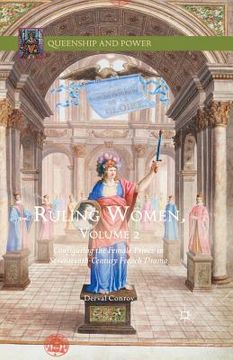 portada Ruling Women, Volume 2: Configuring the Female Prince in Seventeenth-Century French Drama (en Inglés)