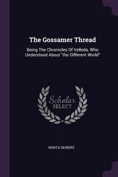 portada The Gossamer Thread: Being The Chronicles Of Velleda, Who Understood About "the Different World" (en Inglés)