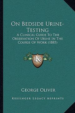 portada on bedside urine-testing: a clinical guide to the observation of urine in the course of work (1885) (en Inglés)