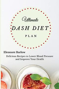 portada Ultimate Dash Diet Plan: Delicious Recipes to Lower Blood Pressure and Improve Your Health (en Inglés)