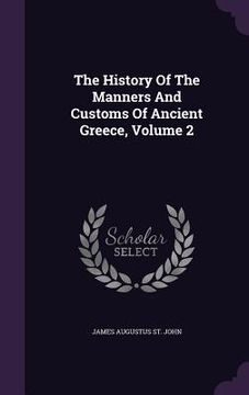 portada The History Of The Manners And Customs Of Ancient Greece, Volume 2 (en Inglés)