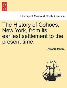 portada the history of cohoes, new york, from its earliest settlement to the present time. (en Inglés)