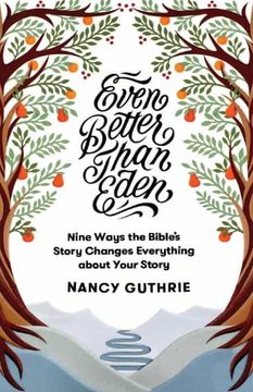 portada Even Better Than Eden: Nine Ways the Bible'S Story Changes Everything About Your Story (en Inglés)