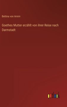 portada Goethes Mutter erzählt von ihrer Reise nach Darmstadt (in German)